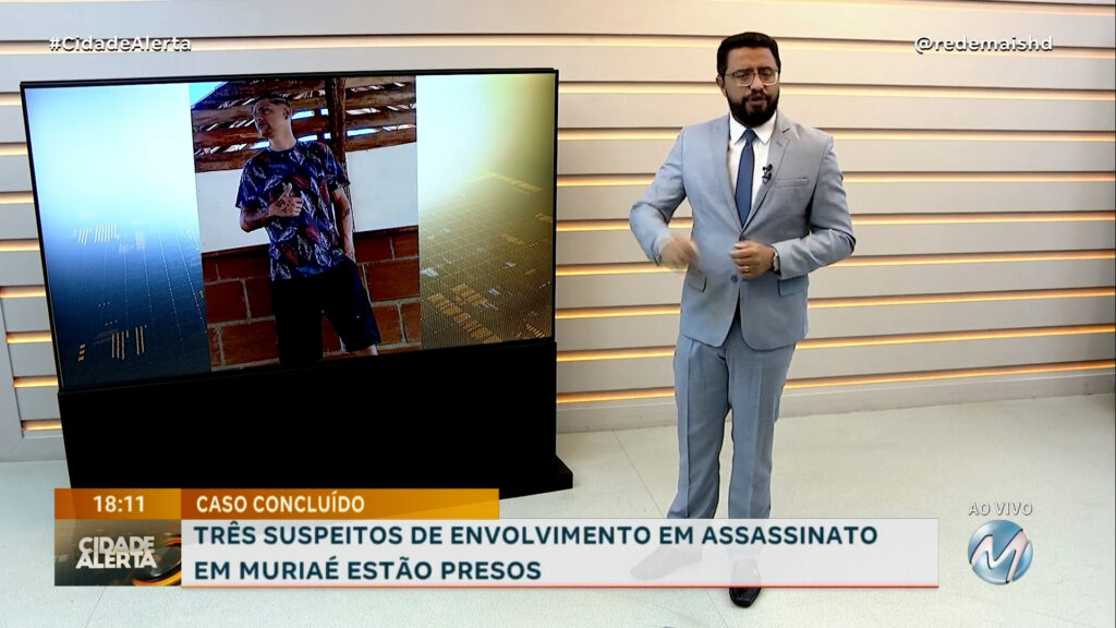 CASO CONCLUÍDO: TRÊS SUSPEITOS DE ENVOLVIMENTO EM ASSASSINATO EM MURIAÉ ESTÃO PRESOS