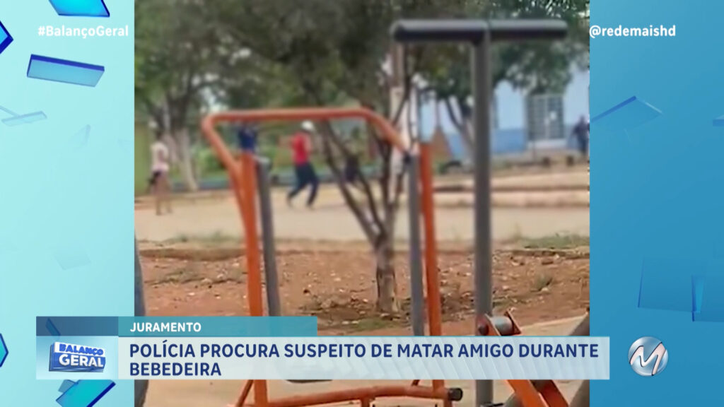 JURAMENTO : POLÍCIA PROCURA SUSPEITO DE MATAR AMIGO DURANTE BEBEDEIRA