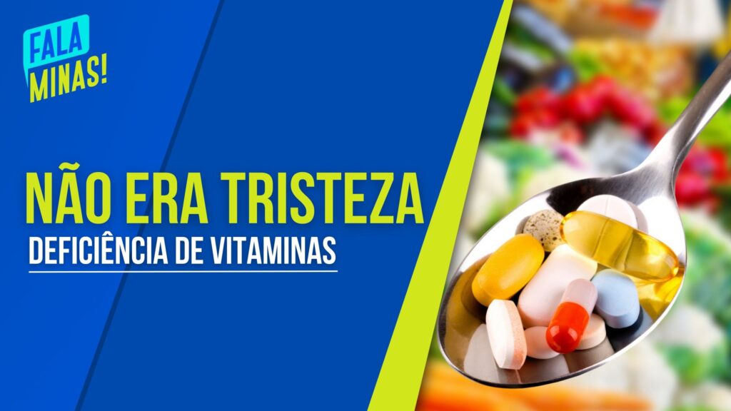 NÃO ERA TRISTEZA, DESÂNIMO OU SONO: ENTENDA COMO A DEFICIÊNCIA DE VITAMINAS PODE AFETAR O SEU ORGANISMO