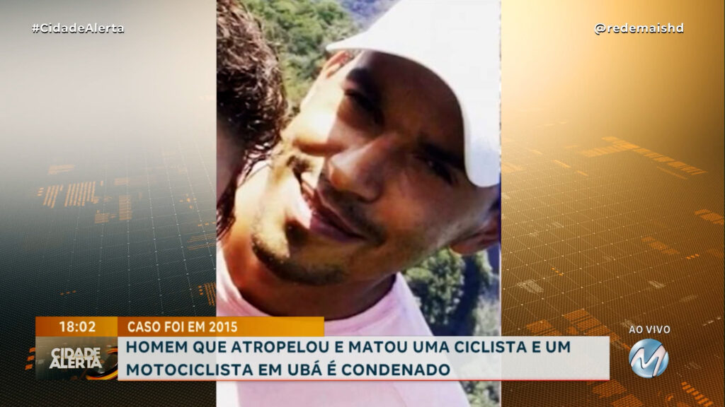 HOMEM QUE ATROPELOU E MATOU UMA CICLISTA E UM MOTOCICLISTA EM UBÁ É CONDENADO