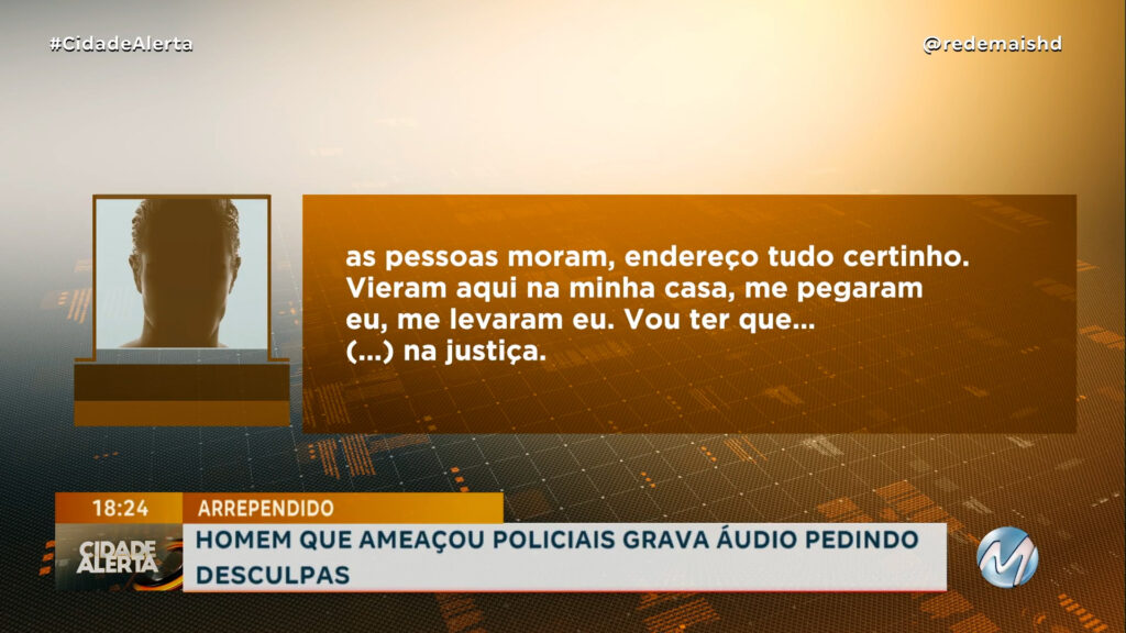 ARREPENDIDO: HOMEM QUE AMEAÇOU POLICIAIS GRAVA ÁUDIO PEDINDO DESCULPAS