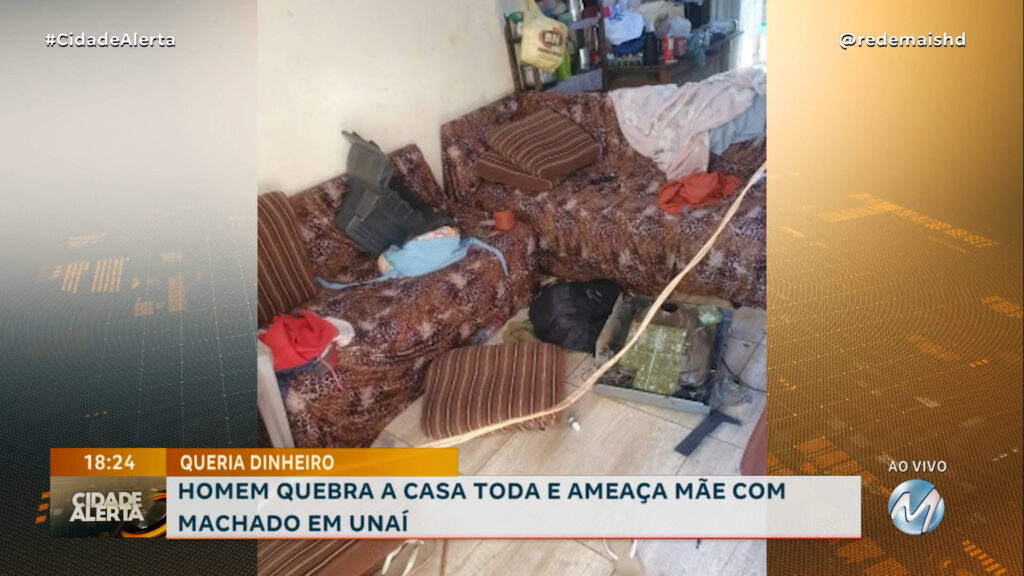 HOMEM QUEBRA A CASA TODA E AMEAÇA MÃE COM MACHADO EM UNAÍ