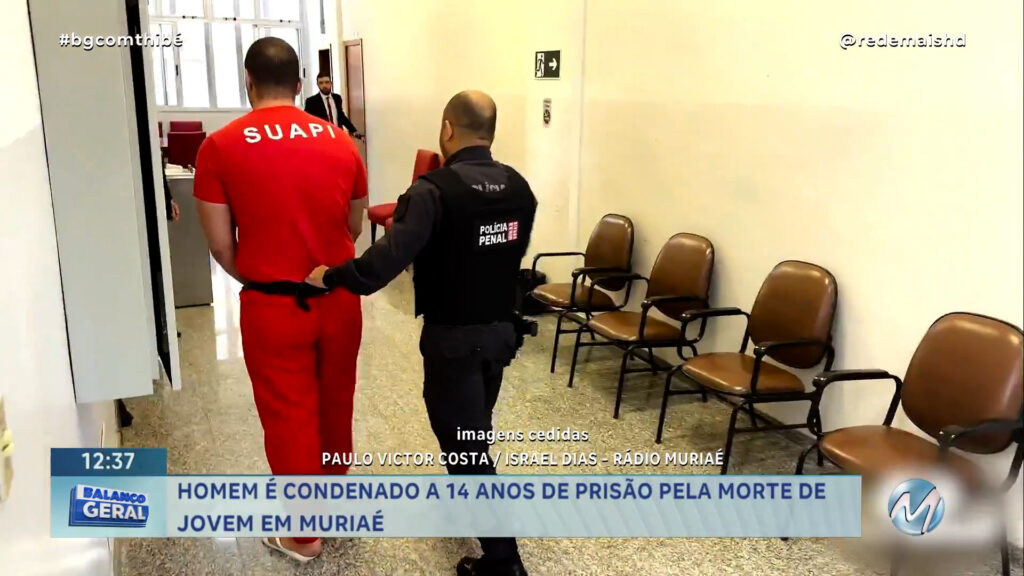 HOMEM É CONDENADO A 14 ANOS DE PRISÃO PELA MORTE DE JOVEM EM MURIAÉ