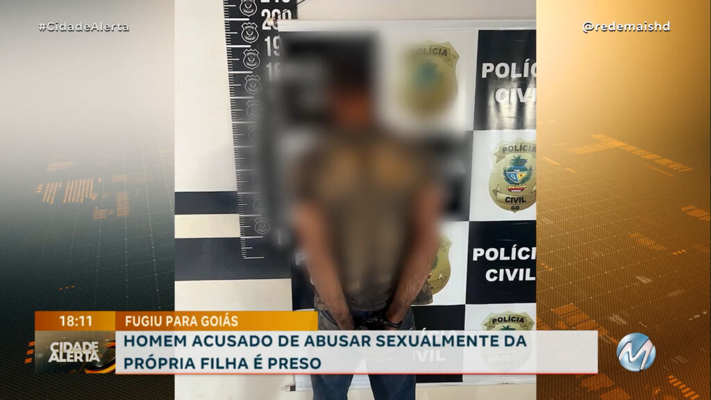 FUGIU PARA GOIÁS: HOMEM ACUSADO DE ABUSAR SEXUALMENTE DA PRÓPRIA FILHA É PRESO