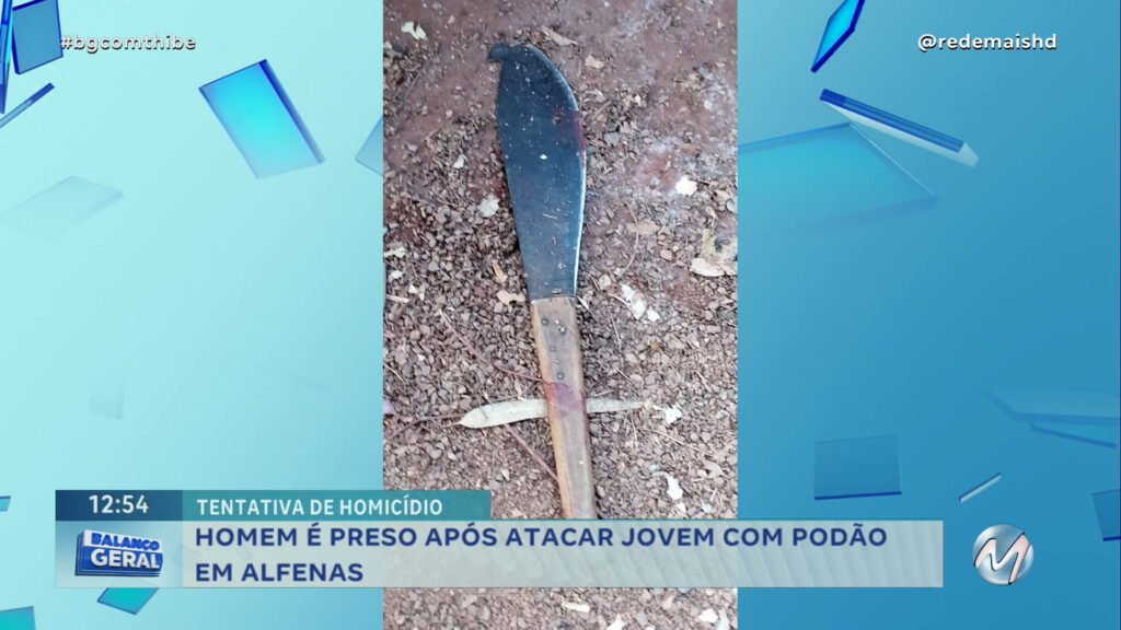 HOMEM É PRESO APÓS ATACAR JOVEM COM PODÃO EM ALFENAS |