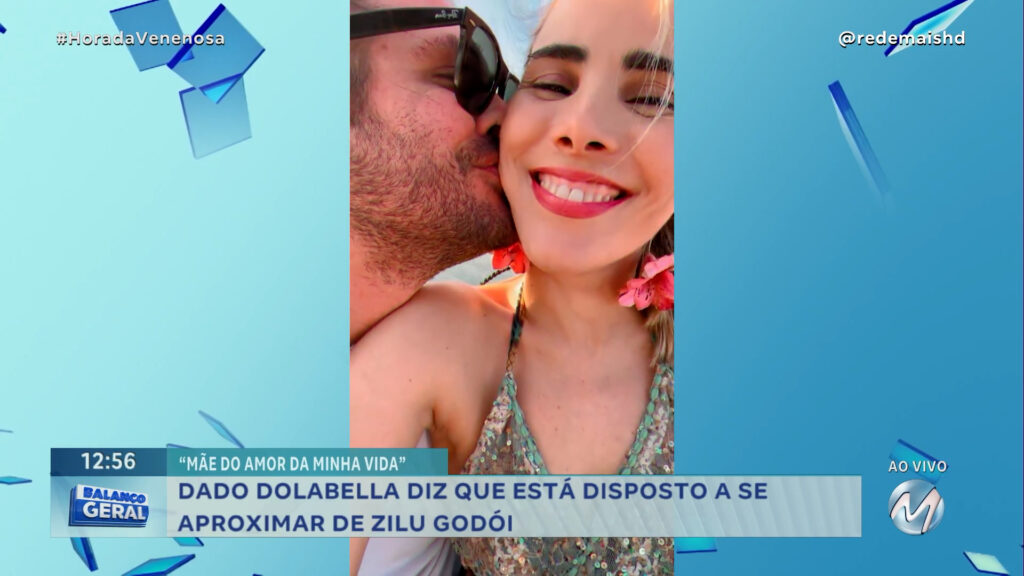 “MÃE DO AMOR DA MINHA VIDA”: DADO DOLABELLA DIZ QUE ESTÁ DISPOSTO A SE APROXIMAR DE ZILU GODÓI | HORA DA VENENOSA