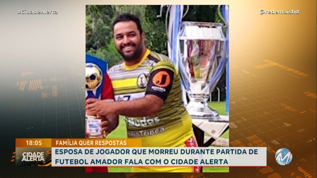 ESPOSA DE JOGADOR QUE MORREU DURANTE PARTIDA DE FUTEBOL AMADOR FALA COM O CIDADE ALERTA