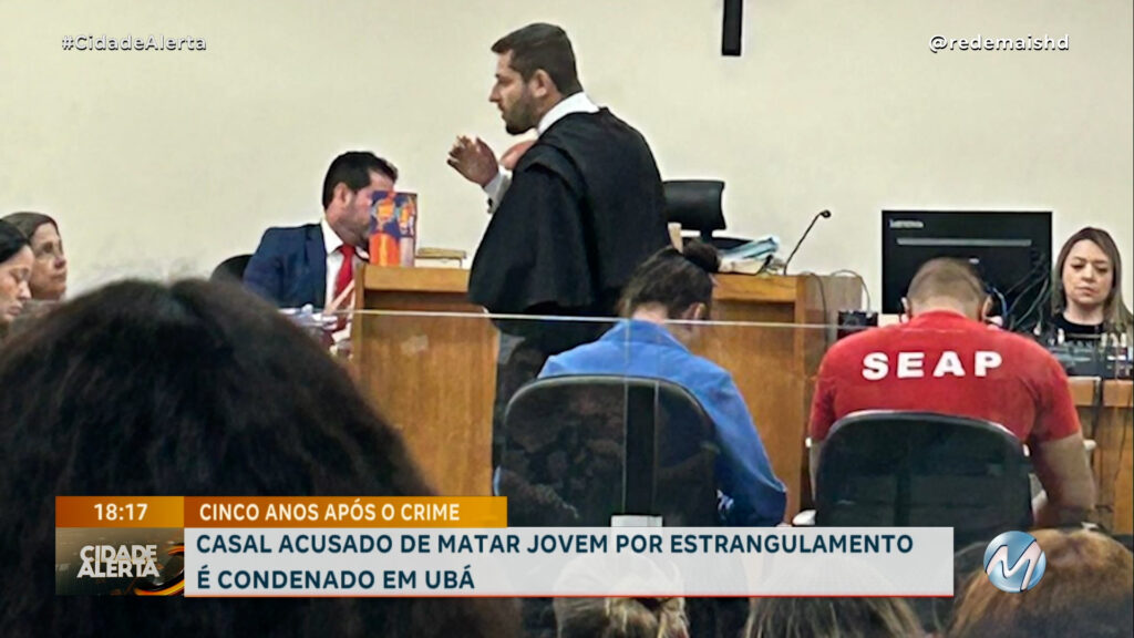 18 ANOS PRA CADA: CASAL ACUSADO DE MATAR JOVEM POR ESTRANGULAMENTO É CONDENADO EM UBÁ