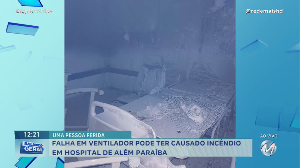 FALHA EM VENTILADOR PODE TER CAUSADO INCÊNDIO EM HOSPITAL DE ALÉM PARAÍBA