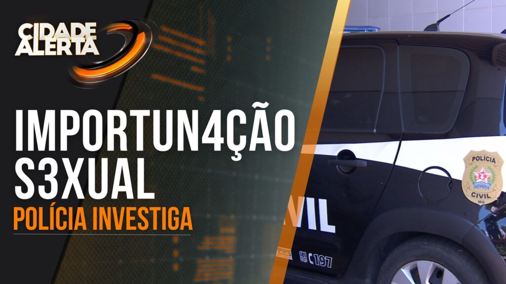 POLÍCIA CIVIL INVESTIGA CASO DE IMPORTUNAÇÃO SEXUAL EM CAMPANHA