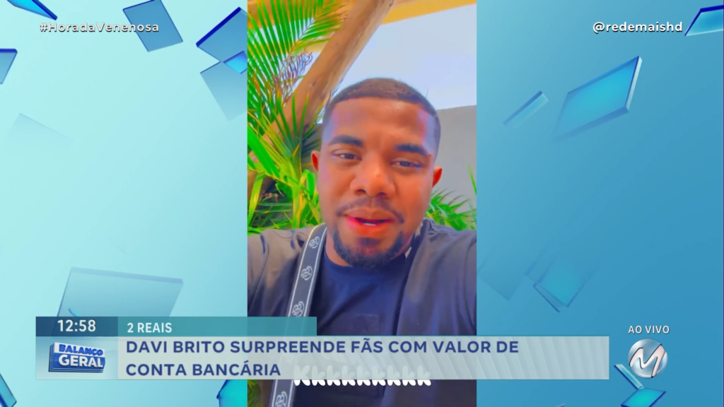 2 REAIS: DAVI BRITO SURPREENDE FÃS COM VALOR DE CONTA BANCÁRIA | HORA DA VENENOSA