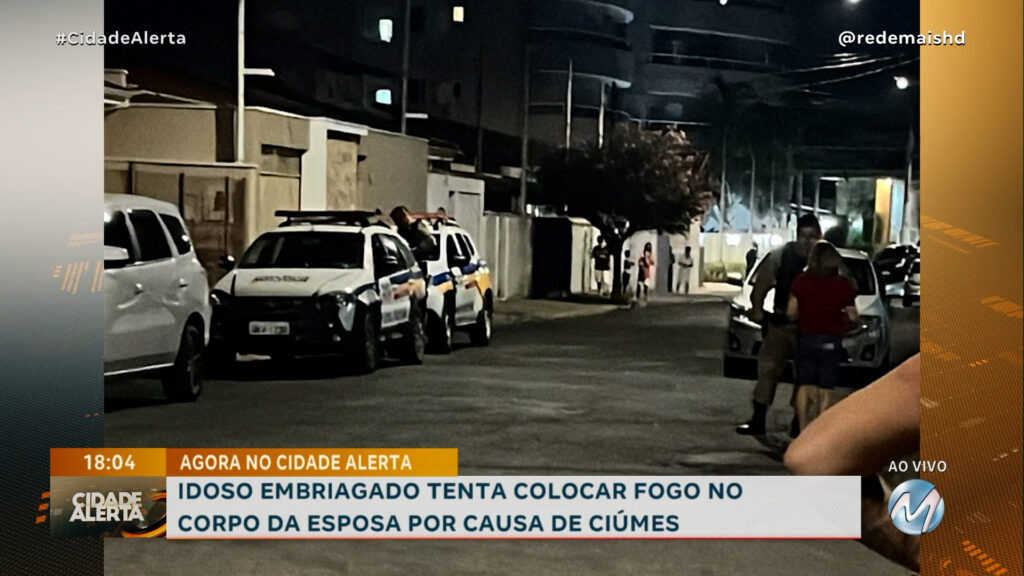 IDOSO EMBRIAGADO TENTA COLOCAR FOGO NO CORPO DA ESPOSA POR CAUSA DE CIÚMES