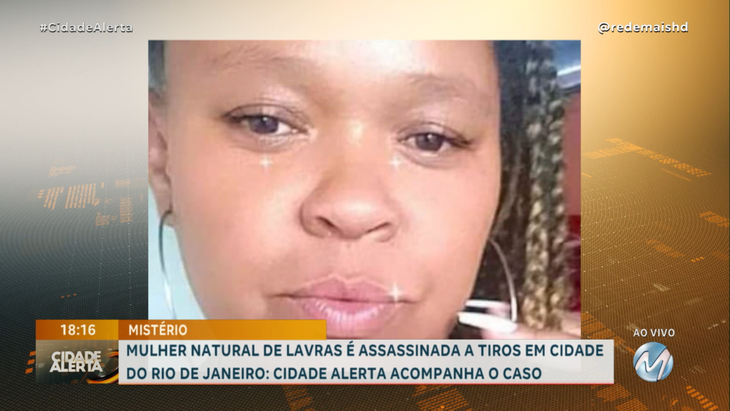 MULHER NATURAL DE LAVRAS É ASSASSINADA A TIROS EM CIDADE DO RIO DE JANEIRO