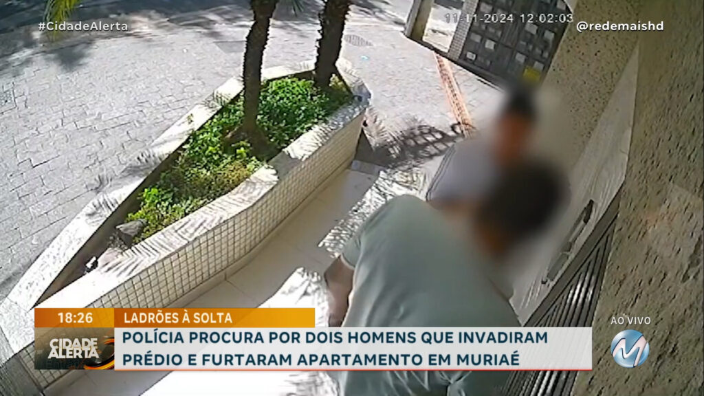 IMAGENS: POLÍCIA PROCURA POR DOIS HOMENS QUE INVADIRAM PRÉDIO E FURTARAM APARTAMENTO EM MURIAÉ