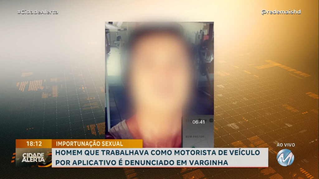 MULHERES DENUNCIAM MOTORISTA DE APLICATIVO POR CRIMES DE IMPORTUNAÇÃO E ABUSO SEXUAL EM VARGINHA