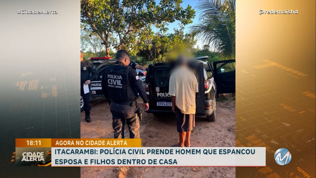 POLÍCIA CIVIL PRENDE HOMEM QUE ESPANCOU ESPOSA E FILHOS DENTRO DE CASA EM ITACARAMBI