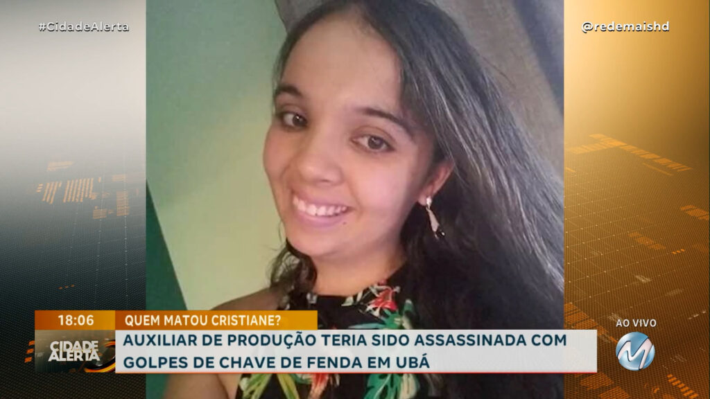 AUXILIAR DE PRODUÇÃO TERIA SIDO ASSASSINADA COM GOLPES DE CHAVE DE FENDA EM UBÁ