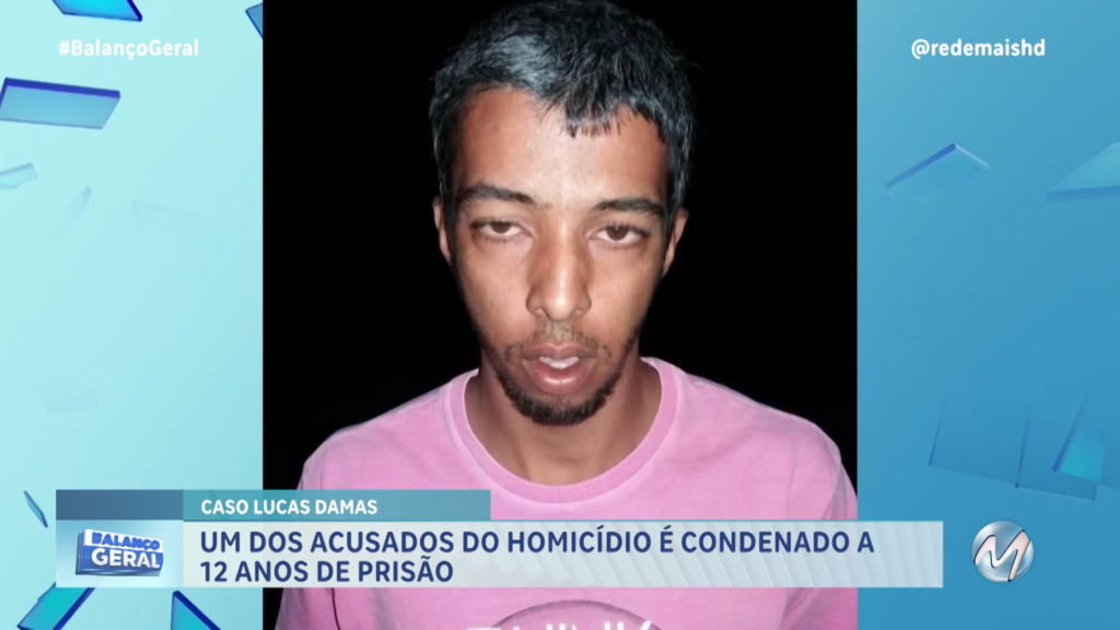 CASO LUCAS DAMAS: UM DOS ACUSADOS DO HOMICÍDIO É CONDENADO A 12 ANOS DE PRISÃO