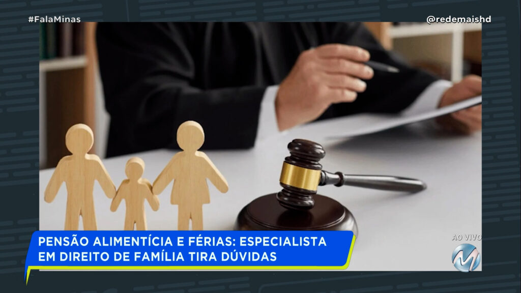 PENSÃO ALIMENTÍCIA E FÉRIAS: ESPECIALISTA EM DIREITO DE FAMÍLIA TIRA DÚVIDAS