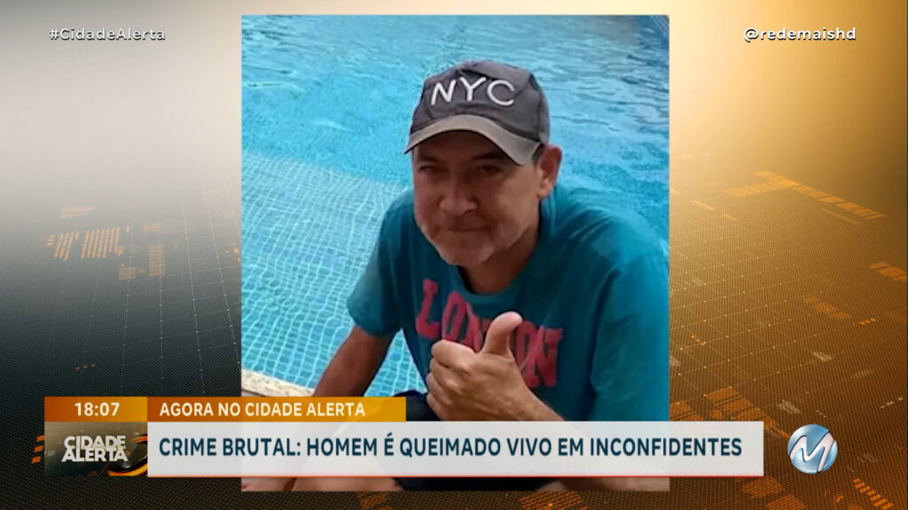 CRIME BRUTAL: HOMEM É QUEIMADO VIVO EM INCONFIDENTES