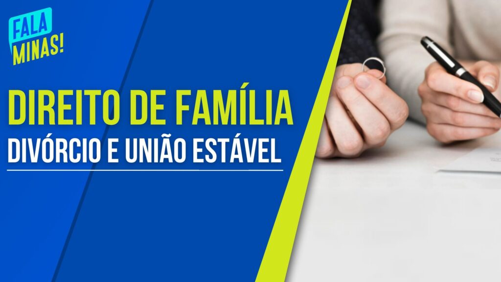 DIREITO DE FAMÍLIA: SAIBA MAIS SOBRE DIVÓRCIO E DISSOLUÇÃO DE UNIÃO ESTÁVEL