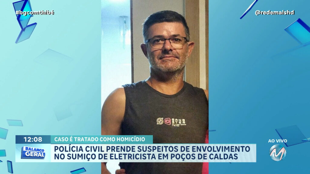POLÍCIA CIVIL PRENDE SUSPEITOS DE ENVOLVIMENTO NO SUMIÇO DE ELETRICISTA EM POÇOS DE CALDAS