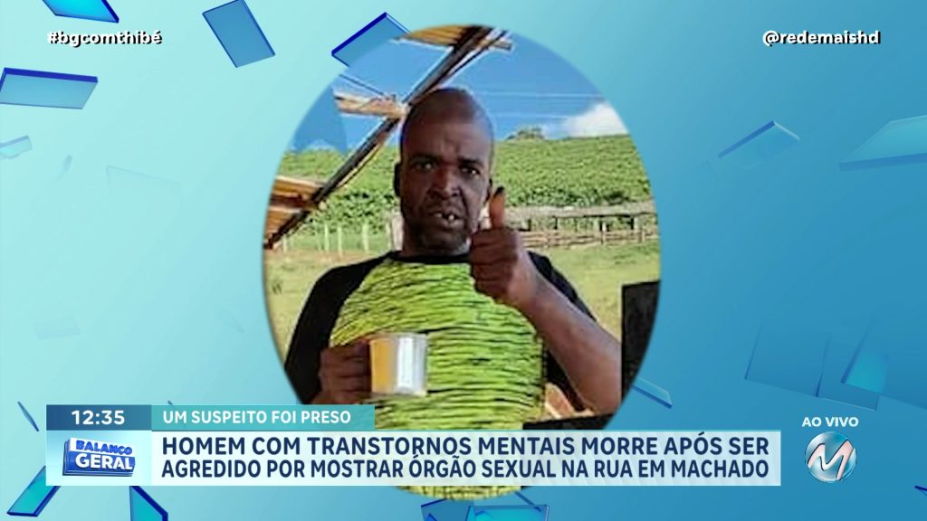 HOMEM COM TRANSTORNOS MENTAIS MORRE APÓS SER AGREDIDO POR MOSTRAR ÓRGÃO SEXUAL NA RUA EM MACHADO