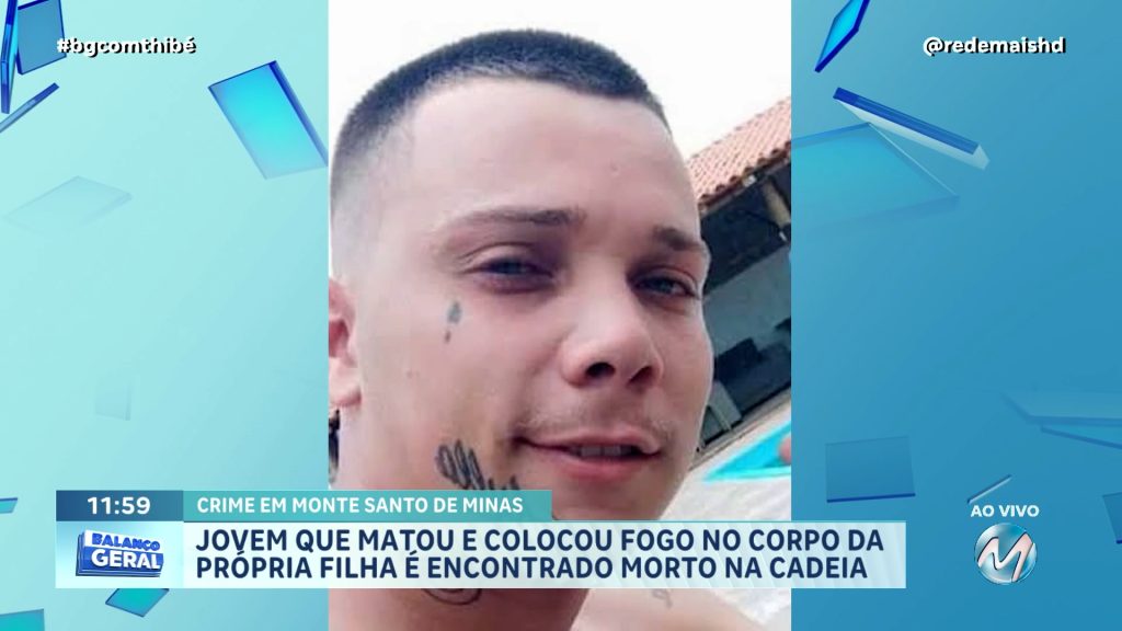 JOVEM QUE MATOU E COLOCOU FOGO NO CORPO DA PRÓPRIA FILHA É ENCONTRADO MORTO NO PRESÍDIO
