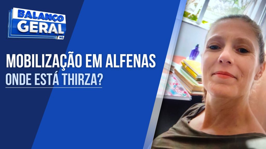 VOCÊ VIU A THIRZA? DESAPARECIMENTO DE PROFESSORA UNIVERSITÁRIA MOBILIZA FAMÍLIA E COMUNIDADE EM ALFENAS